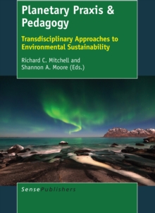 Planetary Praxis & Pedagogy : Transdisciplinary Approaches to Environmental Sustainability