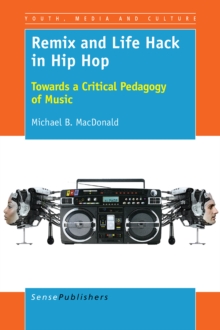 Remix and Life Hack in Hip Hop : Towards a Critical Pedagogy of Music