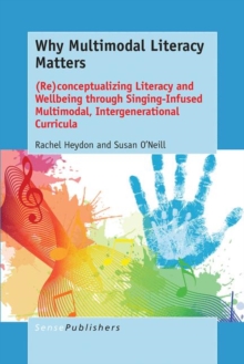 Why Multimodal Literacy Matters : (Re)conceptualizing Literacy and Wellbeing through Singing-Infused Multimodal, Intergenerational Curricula