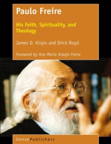 Paulo Freire : His Faith, Spirituality, and Theology