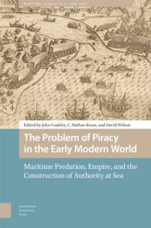 The Problem of Piracy in the Early Modern World : Maritime Predation, Empire, and the Construction of Authority at Sea