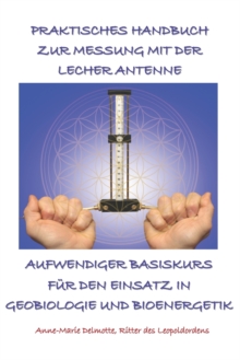 Praktisches Handbuch Zur Messung Mit Der Lecher Antenne - Aufwendiger Basiskurs F?r Den Einsatz in Geobiologie Und Bioenergetik