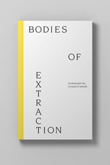 Bodies of Extraction: Underneath the Ground of Islands