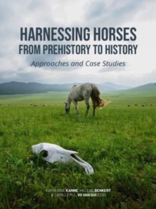 Harnessing Horses From Prehistory To History : Approaches And Case Studies Katherine Kanne