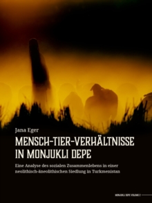 Mensch-Tier-Verhaltnisse in Monjukli Depe : Eine Analyse des sozialen Zusammenlebens in einer neolithisch-aneolithischen Siedlung in Turkmenistan