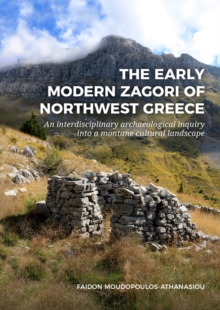 The Early Modern Zagori of Northwest Greece : An Interdisciplinary Archaeological Inquiry into a Montane Cultural Landscape