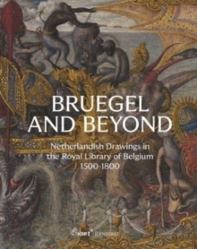 Bruegel and Beyond : Netherlandish Drawings in the Royal Library of Belgium, 1500-1800