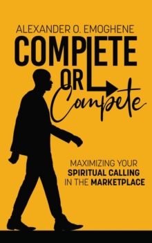 Complete or compete : Maximizing Your Spiritual Calling In The Marketplace