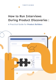 How to Run Interviews During Product Discoveries : A Practical Guide for Product Builders