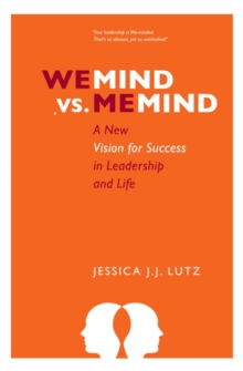 We-Mind vs. Me-Mind: A New Vision for Success in Leadership & Life