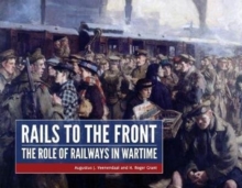 Rails to the Front : The Role of Railways in Wartime, Hardback Book Rails to the Front : The Role of Railways in Wartime, Hardback Book