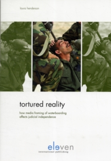 Tortured Reality : How Media Framing of Waterboarding Affects Judicial Independence, Paperback Book Tortured Reality : How Media Framing of Waterboarding Affects Judicial Independence, Paperback Book