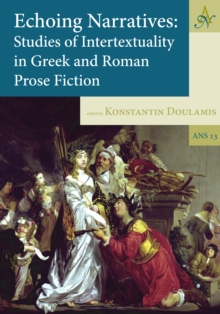 Echoing Narratives : Studies of Intertextuality in Greek and Roman Prose Fiction