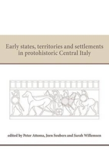 Early States, Territories and Settlements in Protohistoric Central Italy : Proceedings of a specialist conference at the Groningen Institute of Archaeology of the University of Groningen, 2013, Paperback / softback Book Early States, Territories and Settlements in Protohistoric Central Italy : Proceedings of a specialist conference at the Groningen Institute of Archaeology of the University of Groningen, 2013, Paperback / softback Book