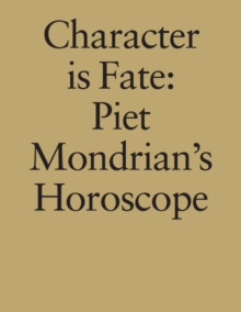 Character is Fate : Piet Mondrian's Horoscope (Willem de Rooij)