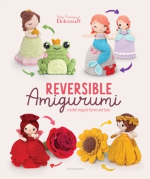 Reversible Amigurumi : Crochet magical fairies and tales