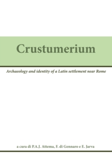 Crustumerium : Ricerche internazionali in un centro latino. Archaeology and identity of a Latin settlement near Rome