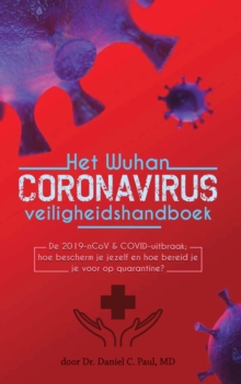 Het Wuhan coronavirus veiligheidshandboek : De 2019-nCoV & COVID-uitbraak; hoe bescherm je jezelf en hoe bereid je je voor op quarantine?