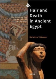 Hair and Death in Ancient Egypt : The Mourning Rite in the Times of the Pharaohs