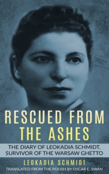 Rescued From The Ashes : The Diary Of Leokadia Schmidt, Survivor Of The Warsaw Ghetto