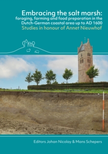 Embracing the salt marsh : Foraging, farming and food preparation in the Dutch-German coastal area up to AD 1600. Studies in honour of Annet Nieuwhof