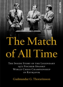 The Match of All Time : The Inside Story of the legendary 1972 Fischer-Spassky World Chess Championship in Reykjavik