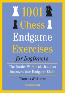 1001 Chess Endgame Exercises for Beginners : The Tactics Workbook that also Improves Your Endgame Skills