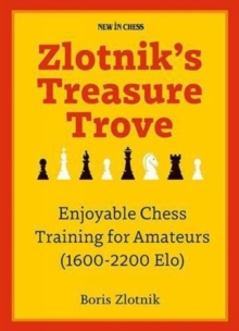 Zlotnik's Treasure Trove : Enjoyable Chess Training for Amateurs (1600-2200 Elo)