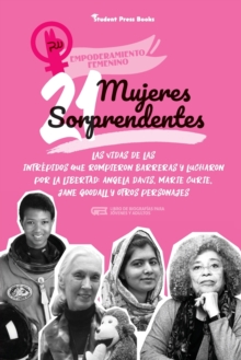 21 mujeres sorprendentes : Las vidas de las intrepidas que rompieron barreras y lucharon por la libertad: Angela Davis, Marie Curie, Jane Goodall y otros personajes (Libro de biografias para jovenes y