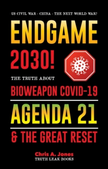 Endgame 2030! : The Truth about Bioweapon Covid-19, Agenda21 & The Great Reset - 2022-2050 - US Civil War - China - The Next World War?