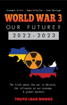 WORLD WAR 3 - Our Future? 2022-2023 : The truth about the war in Ukraine, the influence on our economy & global markets - Economic Crisis - Hyperinflation - Food Shortage