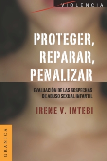 Proteger, Reparar, Penalizar : Evaluacion De Las Sospechas De Abuso Sexual Infantil