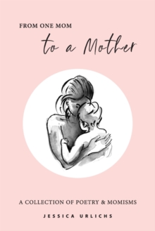 From One Mom to a Mother : Poetry & Momisms