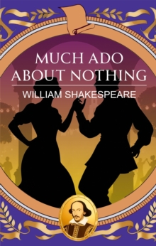 Much Ado About Nothing : Love, Wit and Delightful Mischief