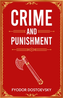 Crime and Punishment : A Classic Novel of Guilt, Crime and Redemption