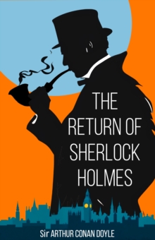 The Return of Sherlock Holmes : Thirteen New Sherlock Holmes Cases