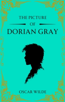 The Picture of Dorian Gray : A Gothic Classic of Beauty, Vanity and Corruption