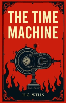 The Time Machine : A Classic Science Fiction Journey Through Time and Humanity's Future