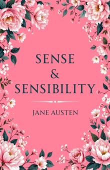 Sense & Sensibility : A Classic Novel of Love, Reason and Emotion