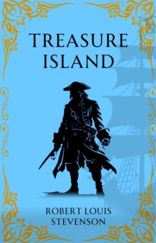 Treasure Island : A Timeless Pirate Adventure of Gold and Betrayal