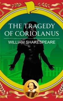 The Tragedy of Coriolanus : Pride, Power and the Fall of a Hero