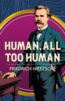 Human, All Too Human : A Classic Work of Freedom, Reason and Human Nature