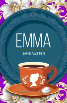 Emma : A Classic Novel of Wit, Love and Self-Discovery