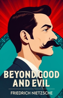 Beyond Good and Evil : A Classic Work of Philosophy and Human Nature