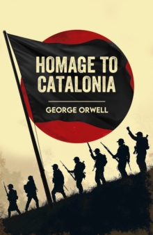Homage to Catalonia : A Classic Memoir of War, Revolution and Truth