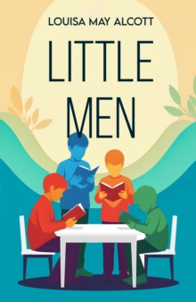 Little Men : A Classic Tale of Family, Growth and Friendship