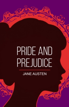 Pride and Prejudice : A Timeless Tale of Wit, Love and First Impressions