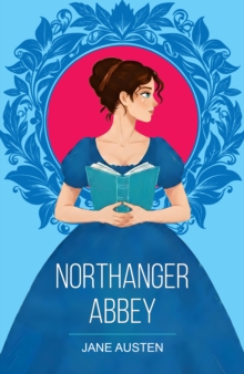 Northanger Abbey : A Classic Tale of Romance, Mystery and Self-Discovery