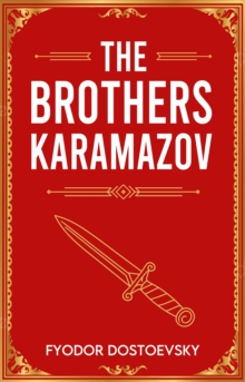 The Brothers Karamazov : A Classic Novel of Faith, Doubt and Redemption
