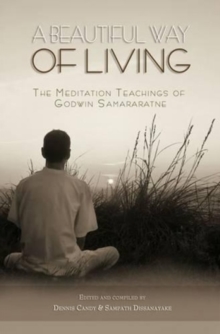 A Beautiful Way of Living : The meditation teachings of Godwin Samararatne